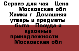 Сервиз для чая › Цена ­ 700 - Московская обл., Химки г. Домашняя утварь и предметы быта » Посуда и кухонные принадлежности   . Московская обл.